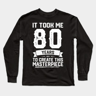 It Took Me 80 Years To Create This Masterpiece Long Sleeve T-Shirt